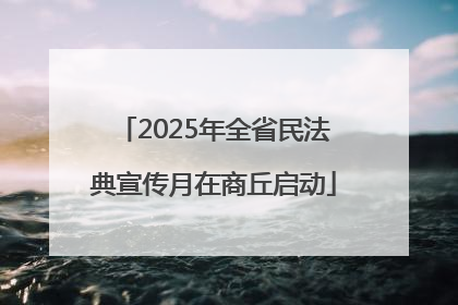 2025年全省民法典宣传月在商丘启动