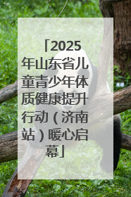 2025年山东省儿童青少年体质健康提升行动（济南站）暖心启幕