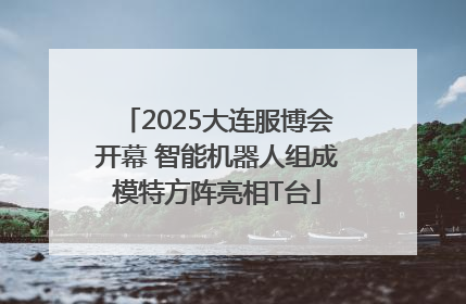 2025大连服博会开幕 智能机器人组成模特方阵亮相T台