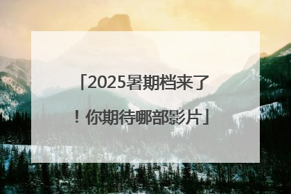 2025暑期档来了！你期待哪部影片