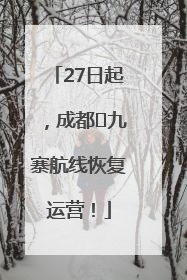 27日起，成都⇋九寨航线恢复运营！