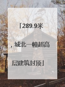 289.9米，城北一幢超高层建筑封顶