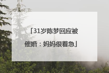 31岁陈梦回应被催婚：妈妈很着急