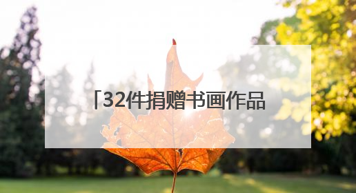 32件捐赠书画作品饱含对家乡的深情