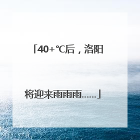 40+℃后，洛阳将迎来雨雨雨……