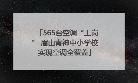 565台空调“上岗” 眉山青神中小学校实现空调全覆盖