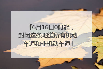 6月16日0时起,封闭这条地道所有机动车道和非机动车道