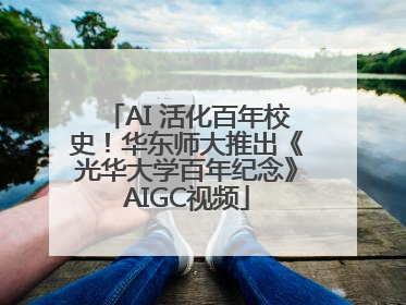 AI 活化百年校史！华东师大推出《光华大学百年纪念》AIGC视频