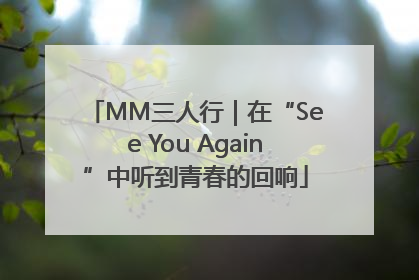 MM三人行｜在“See You Again”中听到青春的回响