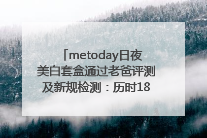 metoday日夜美白套盒通过老爸评测及新规检测：历时182天验证有效性